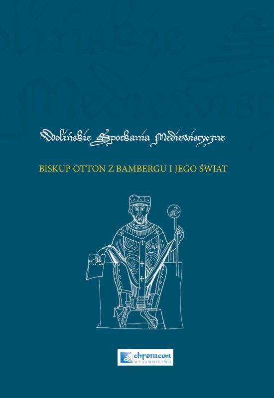 Biskup Otton z Bambergu i jego świat (Wolińskie Spotkania Mediewistyczne IV)