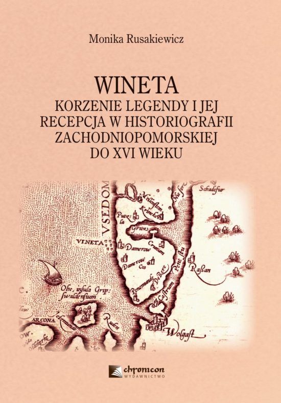 Wineta. Korzenie legendy i jej recepcja w historiografii zachodniopomorskiej do XVI wieku