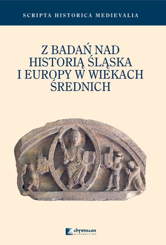 Z badań nad historią Śląska i Europy w wiekach średnich (Scripta Historica Medievalia 3)