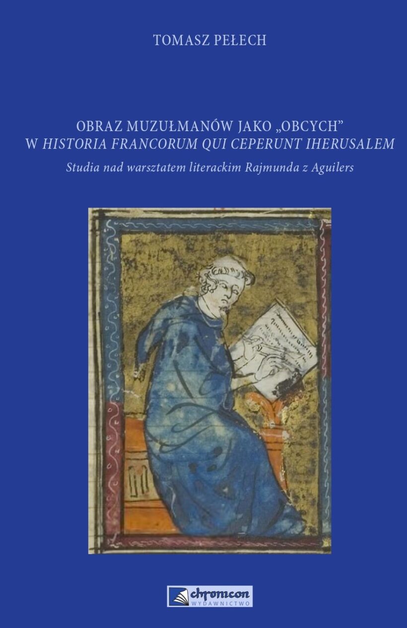 Obraz muzułmanów jako „obcych” w >Historia Francorum qui ceperunt Iherusalem<.  Studia nad warsztatem literackim Rajmunda z Aguilers