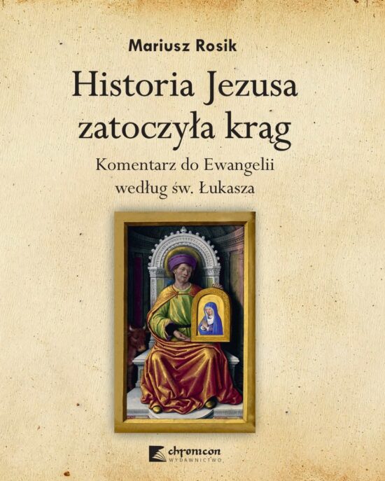 HISTORIA JEZUSA ZATOCZYŁA KRĄG KOMENTARZ DO EWANGELII WEDŁUG ŚW. ŁUKASZA